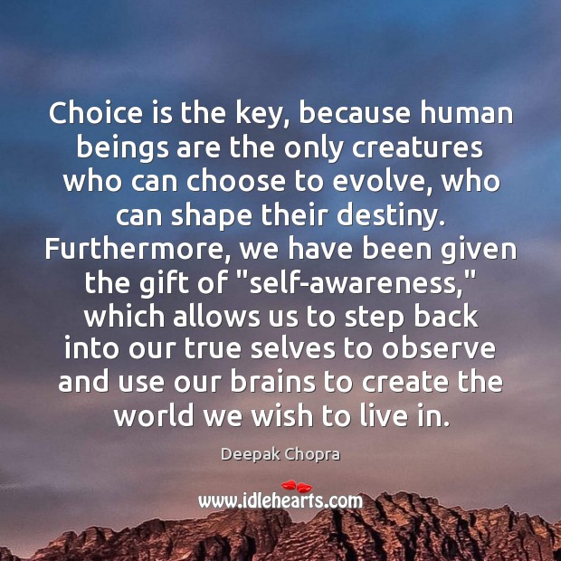 Choice is the key, because human beings are the only creatures who Gift Quotes Image