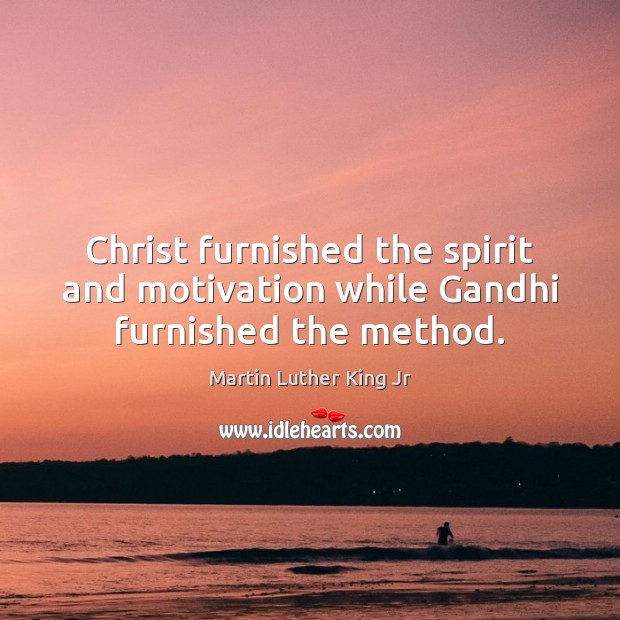 Christ furnished the spirit and motivation while Gandhi furnished the method. Martin Luther King Jr Picture Quote