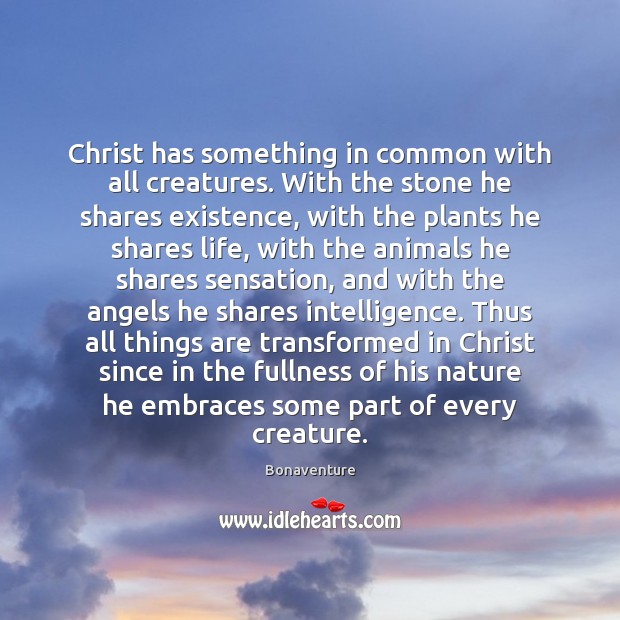 Christ has something in common with all creatures. With the stone he Nature Quotes Image