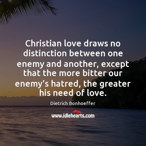 Christian love draws no distinction between one enemy and another, except that Dietrich Bonhoeffer Picture Quote