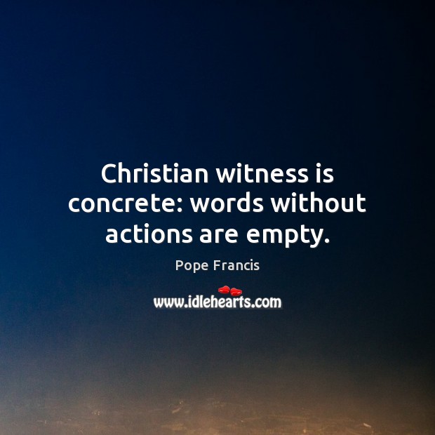 Christian witness is concrete: words without actions are empty. Image