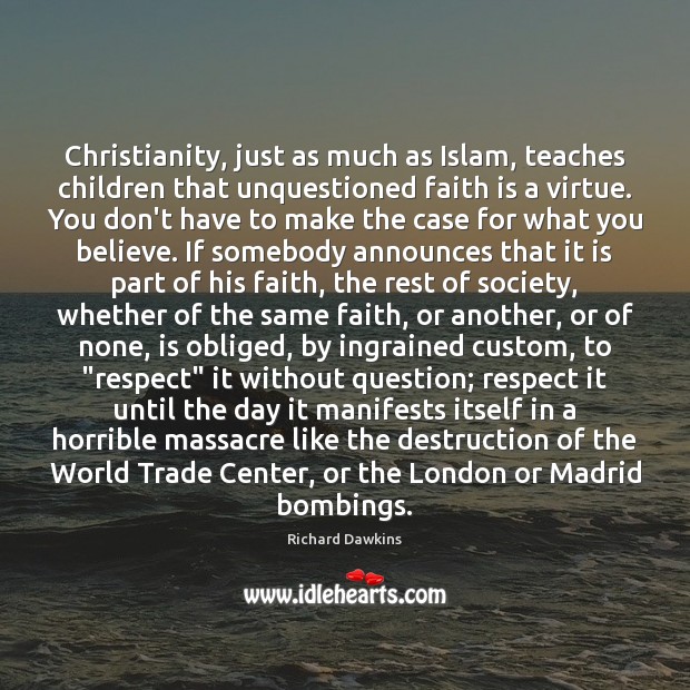 Christianity, just as much as Islam, teaches children that unquestioned faith is Faith Quotes Image