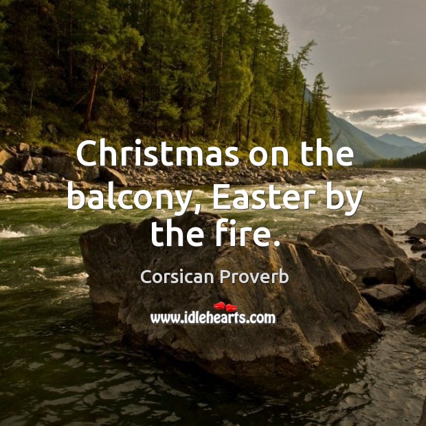 Christmas on the balcony, easter by the fire. Christmas Quotes Image