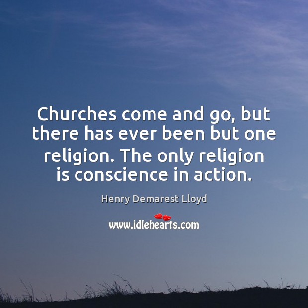 Churches come and go, but there has ever been but one religion. Image