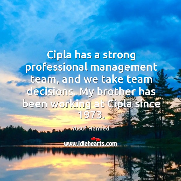 Cipla has a strong professional management team, and we take team decisions. Team Quotes Image