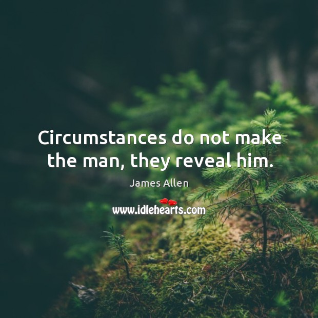 Circumstances do not make the man, they reveal him. Image