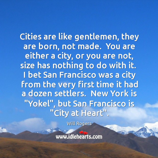 Cities are like gentlemen, they are born, not made.  You are either Will Rogers Picture Quote