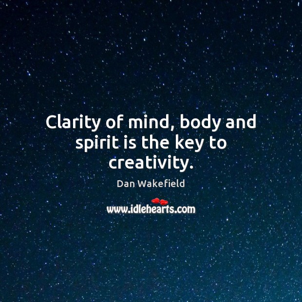 Clarity of mind, body and spirit is the key to creativity. Image