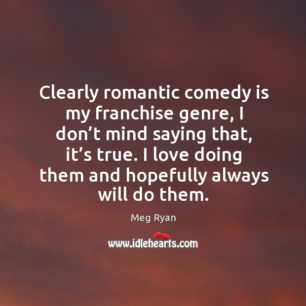 Clearly romantic comedy is my franchise genre, I don’t mind saying that, it’s true. Image