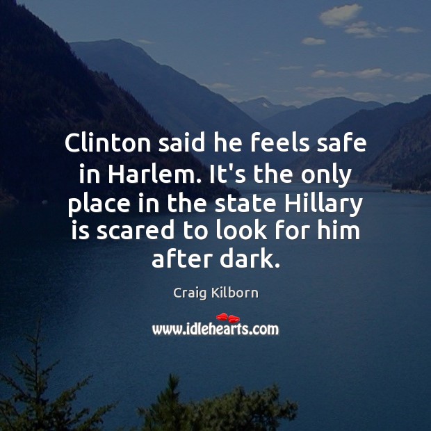 Clinton said he feels safe in Harlem. It’s the only place in Picture Quotes Image