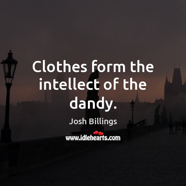 Clothes form the intellect of the dandy. Josh Billings Picture Quote