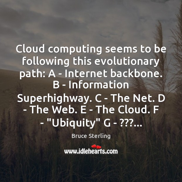 Cloud computing seems to be following this evolutionary path: A – Internet Bruce Sterling Picture Quote