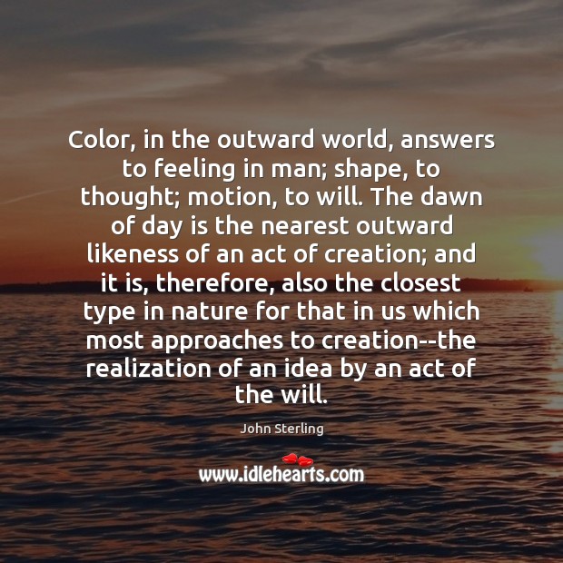 Color, in the outward world, answers to feeling in man; shape, to Nature Quotes Image