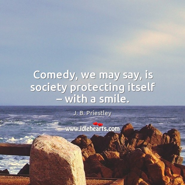 Comedy, we may say, is society protecting itself – with a smile. Image