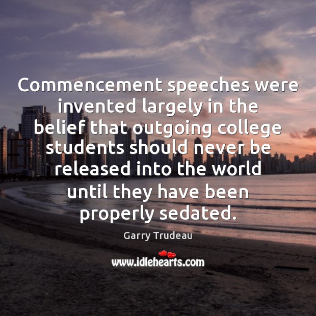 Commencement speeches were invented largely in the belief that outgoing college students Picture Quotes Image