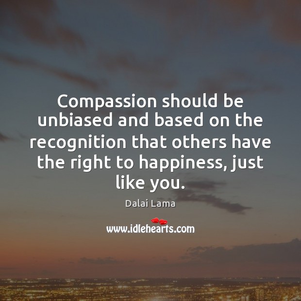 Compassion should be unbiased and based on the recognition that others have Image