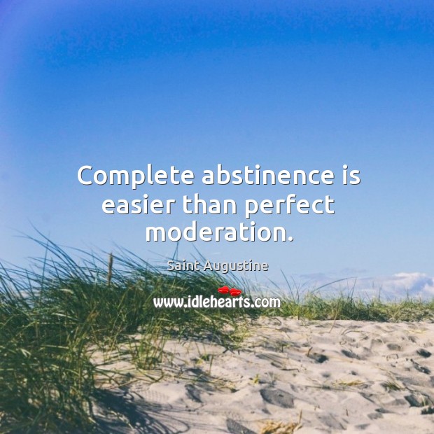 Complete abstinence is easier than perfect moderation. Saint Augustine Picture Quote