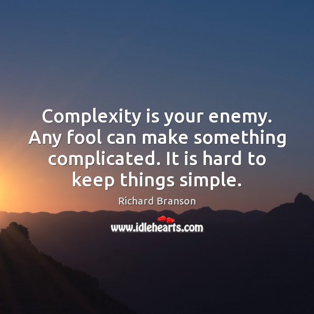 Complexity is your enemy. Any fool can make something complicated. It is Enemy Quotes Image