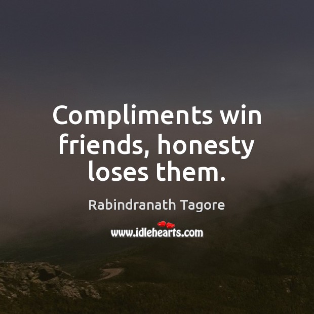 Compliments win friends, honesty loses them. Rabindranath Tagore Picture Quote