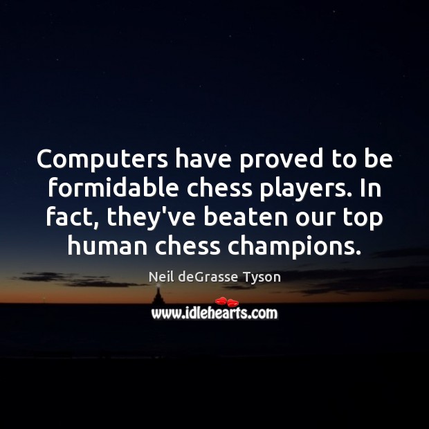 Computers have proved to be formidable chess players. In fact, they’ve beaten Neil deGrasse Tyson Picture Quote