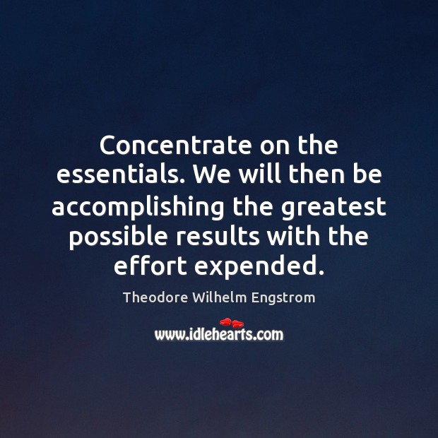 Concentrate on the essentials. We will then be accomplishing the greatest possible Effort Quotes Image