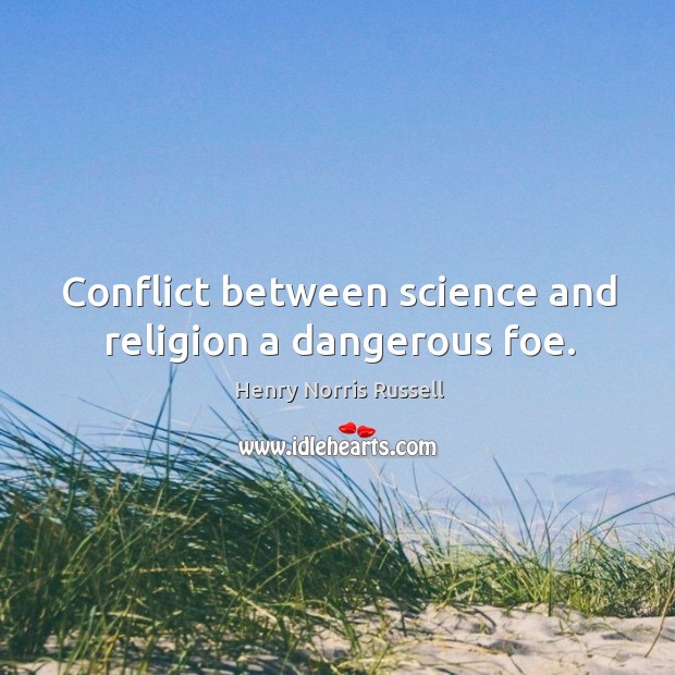 Conflict between science and religion a dangerous foe. Henry Norris Russell Picture Quote