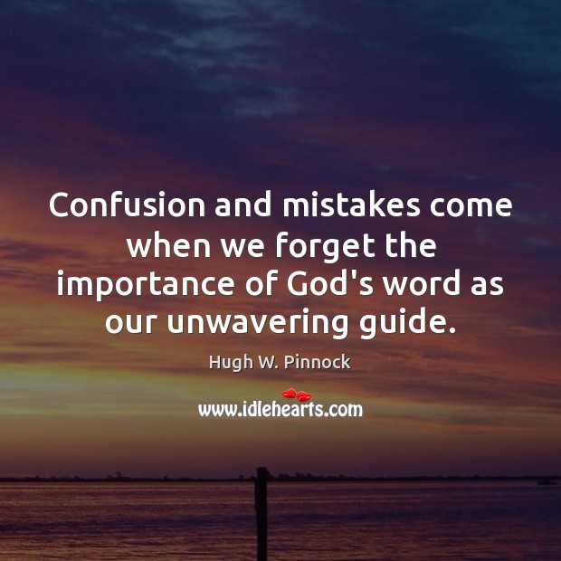 Confusion and mistakes come when we forget the importance of God’s word Hugh W. Pinnock Picture Quote