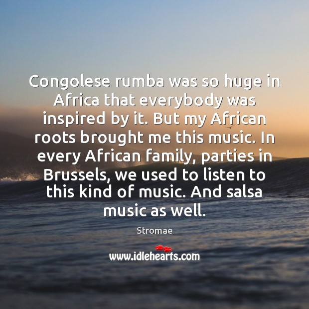 Congolese rumba was so huge in Africa that everybody was inspired by Stromae Picture Quote