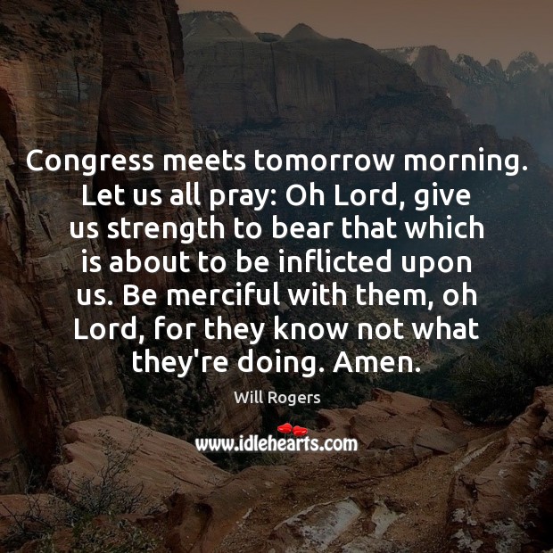 Congress meets tomorrow morning. Let us all pray: Oh Lord, give us Will Rogers Picture Quote