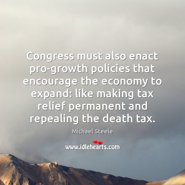 Congress must also enact pro-growth policies that encourage the economy to expand: Economy Quotes Image