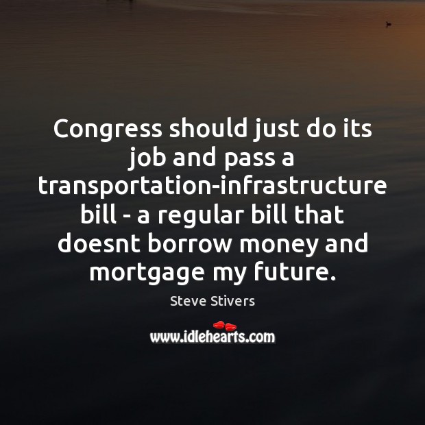 Congress should just do its job and pass a transportation-infrastructure bill – Steve Stivers Picture Quote