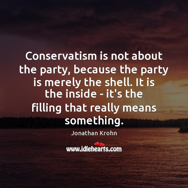 Conservatism is not about the party, because the party is merely the Picture Quotes Image