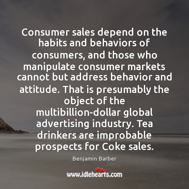 Consumer sales depend on the habits and behaviors of consumers, and those Attitude Quotes Image