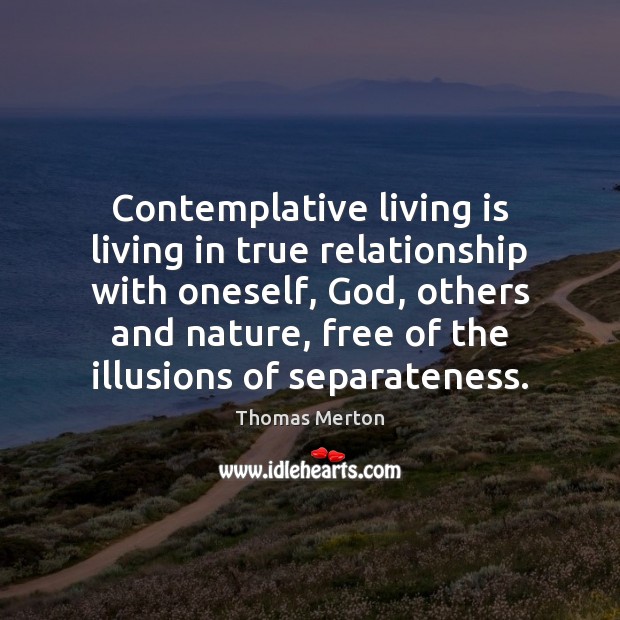 Contemplative living is living in true relationship with oneself, God, others and Image