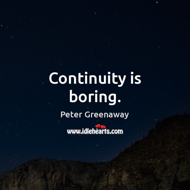 Continuity is boring. Peter Greenaway Picture Quote