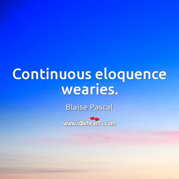 Continuous eloquence wearies. Blaise Pascal Picture Quote