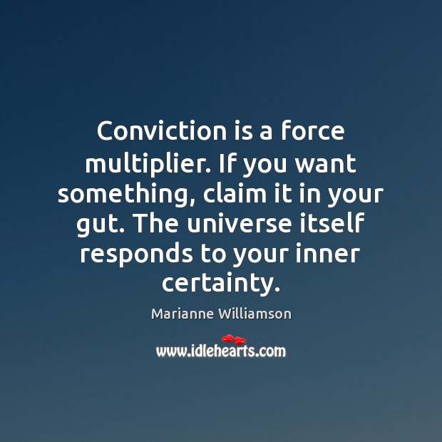 Conviction is a force multiplier. If you want something, claim it in Marianne Williamson Picture Quote