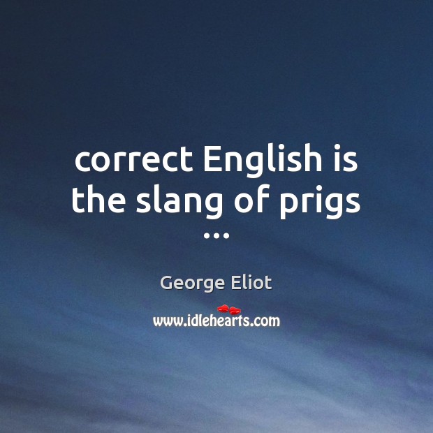 Correct English is the slang of prigs … George Eliot Picture Quote