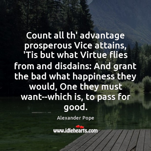 Count all th’ advantage prosperous Vice attains, ‘Tis but what Virtue flies Alexander Pope Picture Quote