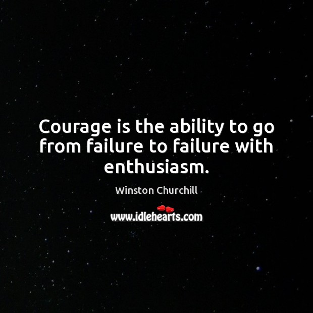 Courage is the ability to go from failure to failure with enthusiasm. Courage Quotes Image