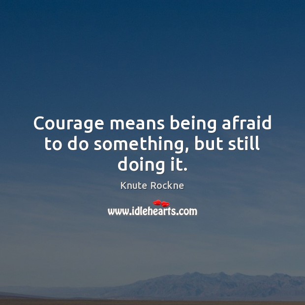 Courage means being afraid to do something, but still doing it. Image