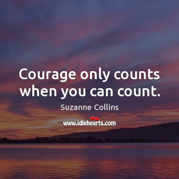 Courage only counts when you can count. Picture Quotes Image