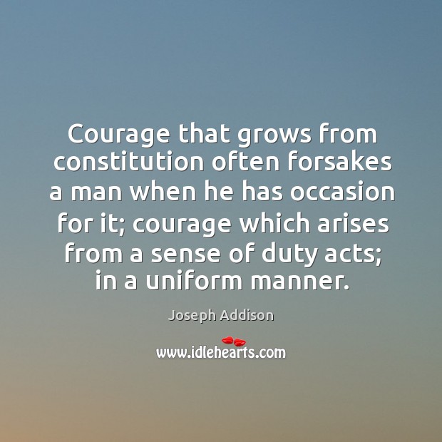 Courage that grows from constitution often forsakes a man when he has occasion for it Image