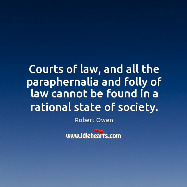 Courts of law, and all the paraphernalia and folly of law cannot be found in a rational state of society. Image