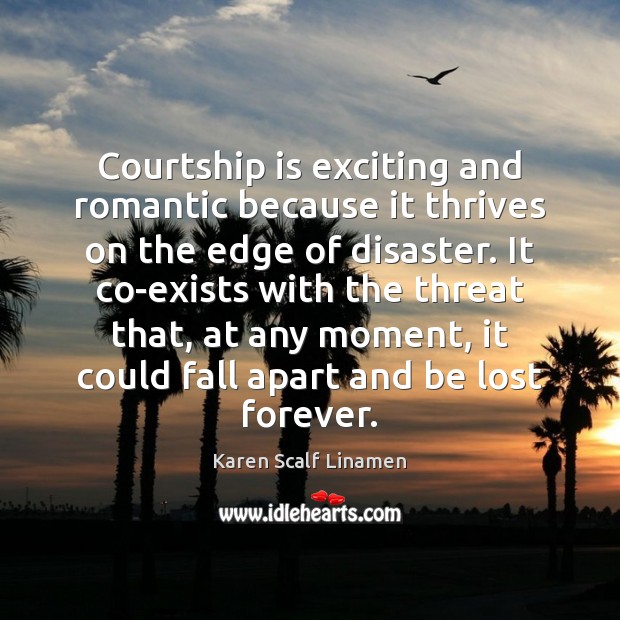 Courtship is exciting and romantic because it thrives on the edge of Image