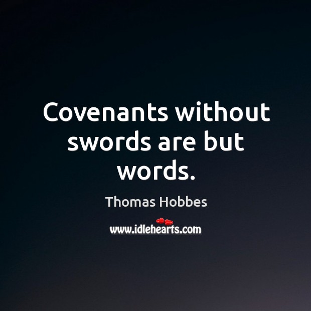 Covenants without swords are but words. Thomas Hobbes Picture Quote