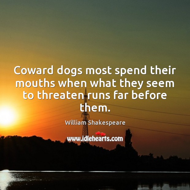 Coward dogs most spend their mouths when what they seem to threaten runs far before them. Picture Quotes Image