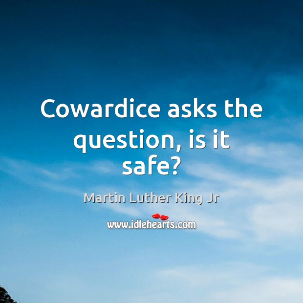 Cowardice asks the question, is it safe? Image