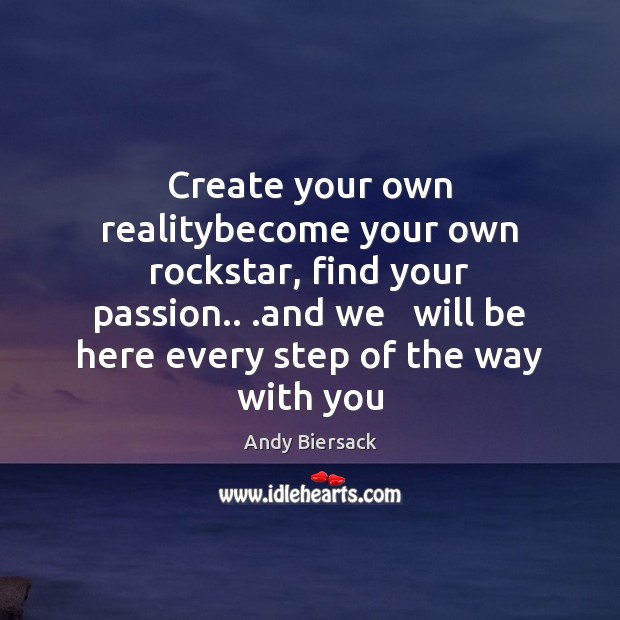 Create your own realitybecome your own rockstar, find your passion.. .and we Passion Quotes Image