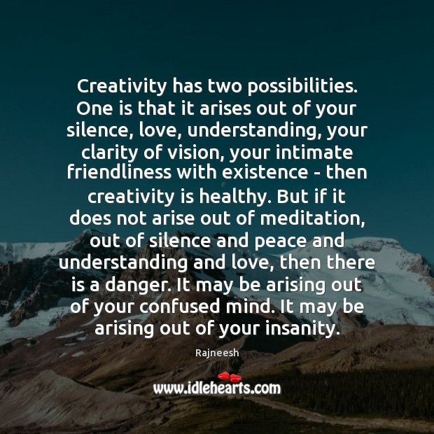 Creativity has two possibilities. One is that it arises out of your Understanding Quotes Image